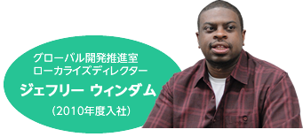 グローバル開発推進室 ローカライズディレクター ジェフリー ウィンダム(2010年度入社)